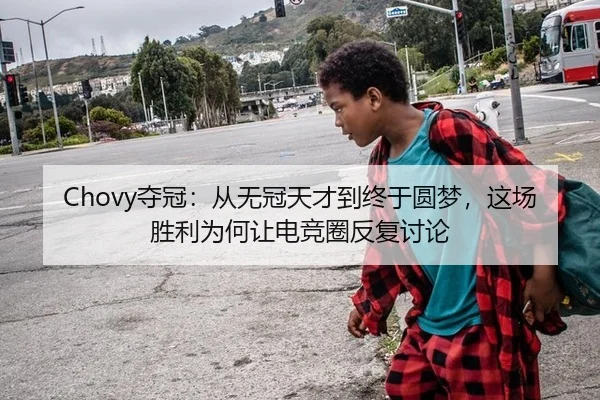 Chovy夺冠：从无冠天才到终于圆梦，这场胜利为何让电竞圈反复讨论